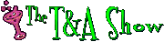The T&A Show