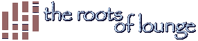 Beyond the Roots of Lounge
